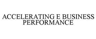 ACCELERATING E BUSINESS PERFORMANCE