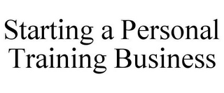 STARTING A PERSONAL TRAINING BUSINESS