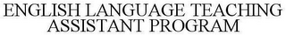ENGLISH LANGUAGE TEACHING ASSISTANT PROGRAM