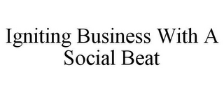 IGNITING BUSINESS WITH A SOCIAL BEAT