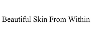 BEAUTIFUL SKIN FROM WITHIN