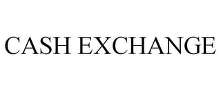 CASH EXCHANGE