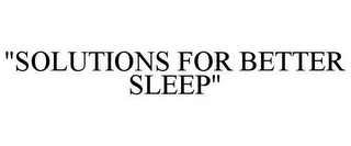 "SOLUTIONS FOR BETTER SLEEP"