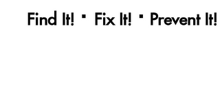 FIND IT! · FIX IT! · PREVENT IT!