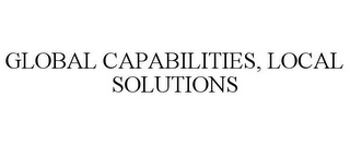 GLOBAL CAPABILITIES, LOCAL SOLUTIONS