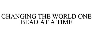 CHANGING THE WORLD ONE BEAD AT A TIME