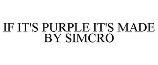 IF IT'S PURPLE IT'S MADE BY SIMCRO