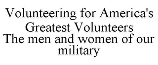VOLUNTEERING FOR AMERICA'S GREATEST VOLUNTEERS THE MEN AND WOMEN OF OUR MILITARY