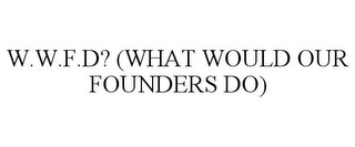 W.W.F.D? (WHAT WOULD OUR FOUNDERS DO)