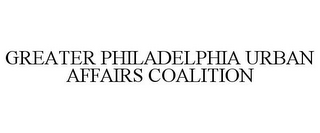 GREATER PHILADELPHIA URBAN AFFAIRS COALITION