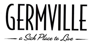 GERMVILLE A SICK PLACE TO LIVE