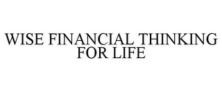 WISE FINANCIAL THINKING FOR LIFE