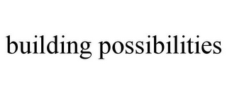 BUILDING POSSIBILITIES