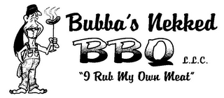 BUBBA'S NEKKED BBQ L.L.C. "I RUB MY OWN MEAT"