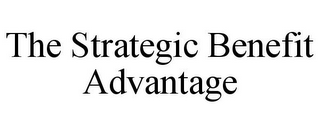 THE STRATEGIC BENEFIT ADVANTAGE