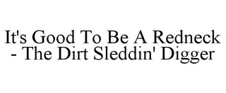 IT'S GOOD TO BE A REDNECK - THE DIRT SLEDDIN' DIGGER