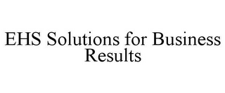 EHS SOLUTIONS FOR BUSINESS RESULTS