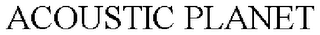 ACOUSTIC PLANET