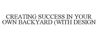 CREATING SUCCESS IN YOUR OWN BACKYARD (WITH DESIGN