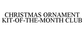 CHRISTMAS ORNAMENT KIT-OF-THE-MONTH CLUB