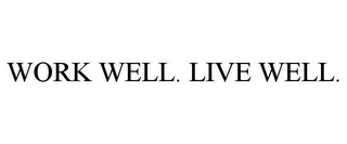 WORK WELL. LIVE WELL.