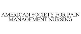 AMERICAN SOCIETY FOR PAIN MANAGEMENT NURSING