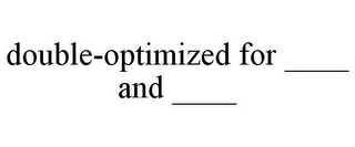 DOUBLE-OPTIMIZED FOR ____ AND ____