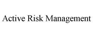 ACTIVE RISK MANAGEMENT