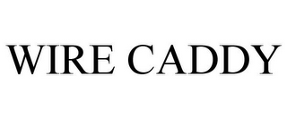 WIRE CADDY