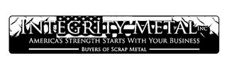 INTEGRITY METAL INC AMERICA'S STRENGTH STARTS WITH YOUR BUSINESS BUYERS OF SCRAP METAL