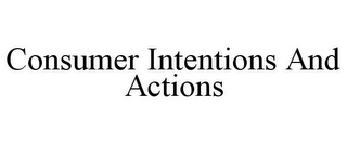 CONSUMER INTENTIONS AND ACTIONS