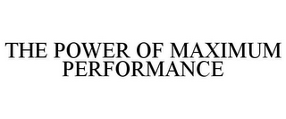 THE POWER OF MAXIMUM PERFORMANCE