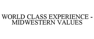 WORLD CLASS EXPERIENCE - MIDWESTERN VALUES