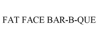 FAT FACE BAR-B-QUE