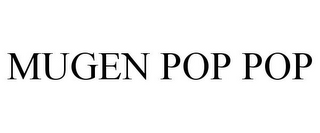 MUGEN POP POP