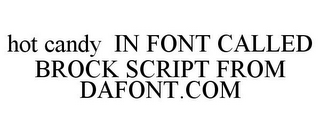 HOT CANDY IN FONT CALLED BROCK SCRIPT FROM DAFONT.COM