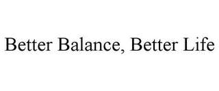 BETTER BALANCE, BETTER LIFE