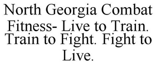NORTH GEORGIA COMBAT FITNESS- LIVE TO TRAIN. TRAIN TO FIGHT. FIGHT TO LIVE.