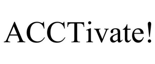ACCTIVATE!