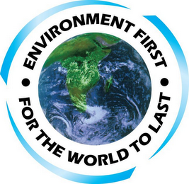 ENVIRONMENT FIRST FOR THE WORLD TO LAST