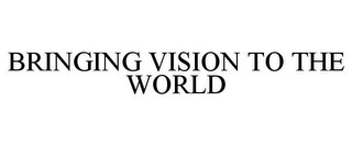 BRINGING VISION TO THE WORLD