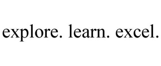 EXPLORE. LEARN. EXCEL.