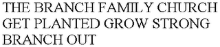 THE BRANCH FAMILY CHURCH GET PLANTED GROW STRONG BRANCH OUT
