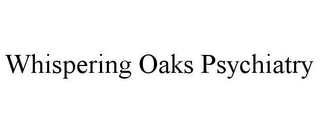 WHISPERING OAKS PSYCHIATRY