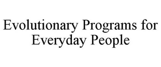 EVOLUTIONARY PROGRAMS FOR EVERYDAY PEOPLE