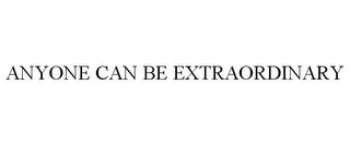 ANYONE CAN BE EXTRAORDINARY