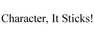 CHARACTER, IT STICKS!