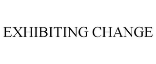 EXHIBITING CHANGE