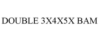 DOUBLE 3X4X5X BAM