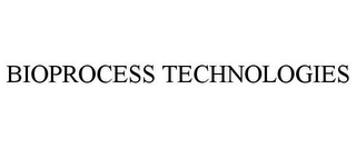 BIOPROCESS TECHNOLOGIES